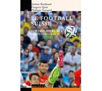 Le Football Suisse - Des Pionniers Aux Professionnels