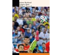Le football suisse Des pionniers aux professionnels. - Jérôme Berthoud - Presses Polytechniques Romandes - broché - Guide