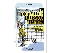 Le footballeur allergique à la neige - Et 365 autres histoires extraordinaires de football