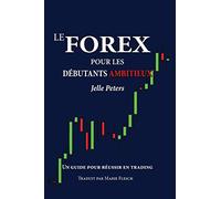 Le Forex pour les débutants ambitieux: Un guide pour réussir en trading