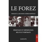 Le Forez pendant la Seconde Guerre mondiale: Résistance et déportation - Récits et portraits