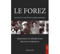Le Forez pendant la Seconde Guerre mondiale Résistance et déportation - Récits et portraits - Claude Latta - Nouvelles Editions Sutton - broché - Récit