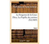 Le Forgeron de la Cour-Dieu. Tome I. La Pupille des moines - Pierre Alexis De Ponson Du Terrail - Hachette Bnf - broché - Livre