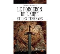 Le forgeron de l'aube et des ténèbres - Julien Arnoux - Le Lys Bleu - broché - Roman