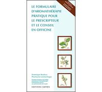 Le formulaire d'aromathérapie pratique pour le prescripteur et le conseil en officine