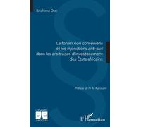 Le forum non conveniens et les injonctions anti-suit dans les arbitrages d’investissement des États africains - Ibrahima Dior - L'harmattan - broché - Etude