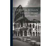 Le Forum Romain Et Les Forums Impéraux...