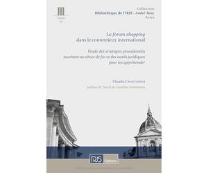 Le forum shopping dans le contentieux international: Etude des stratégies procédurales touchant au choix de for et des outils juridiques pour les appréhender