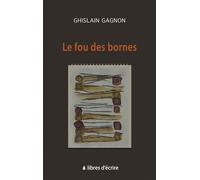 Le fou des bornes - Ghislain Gagnon - Libres d'écrire - broché - Roman