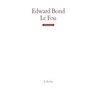 Le Fou. Scènes de pain et d'amour - Edward Bond - Arche - broché - Théâtre