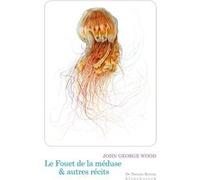 Le Fouet de la Méduse & autres récits Patrick Reumaux (Avant-propos), Patrick Reumaux (Traduction), John George Wood (Auteur), Xavier Carteret (Illustration)
