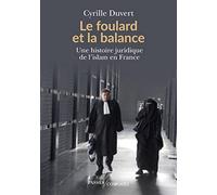Le foulard et la balance: Une histoire juridique de l'islam en France