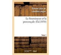 Le fournisseur et la provençale. Tome 1 - Étienne-Léon de Lamothe-Langon - Hachette Bnf - broché - Livre
