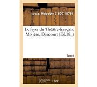 Le foyer du Théâtre-français, Molière, Dancourt. Tome I Hippolyte Lucas (Auteur)