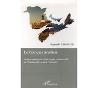 Le français acadien Analyse syntaxique d'un corpus oral recueilli au Nouveau-Brunswick/Canada - Raphaele Wiesmath - L'harmattan - broché - Etude