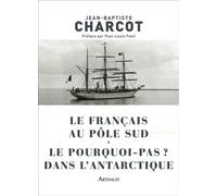 Le Français au pôle Sud - Le Pourquoi-pas ? dans l'Antarctique - Jean-Baptiste Charcot - Arthaud - broché - Récit