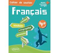 Le français en 4e - Cahier de soutien (orthographe, grammaire, vocabulaire, rédaction, lecture, exercices corrigés)