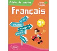 Le français en 5e - Cahier de soutien (orthographe, grammaire, vocabulaire, rédaction, lecture, exercices corrigés)
