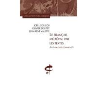 Le Français médiéval par les textes. Anthologie commentée Joëlle Ducos (Auteur), Olivier Soutet (Auteur), Jean-René Valette (Auteur)