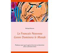 Le Francais Nouveau Genre Dominera le Monde: Plaidoyer pour que le genre d'un mot se determine selon sa derniere lettre