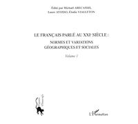 Le Français Parlé Au Xxie Siècle - Volume 1, Normes Et Variations Géographiques Et Sociales