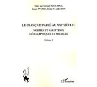 Le Français Parlé Au Xxie Siècle - Volume 1, Normes Et Variations Géographiques Et Sociales