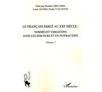Le Français Parlé Au Xxie Siècle - Volume 2, Normes Et Variations Dans Les Discours Et En Interaction
