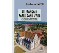 Le Français Parlé Dans L'ain - Les Deux Cents Régionalismes Les Plus Typiques, Expliqués Et Illustrés