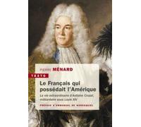 Le français qui possédait l'Amérique: la vie extraordinaire d'antoine crozat, milliardaire sous louis xiv