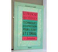 Le Français quotidien : Techniques d'expression pour l'écrit et l'oral, tome 1 - Initiation