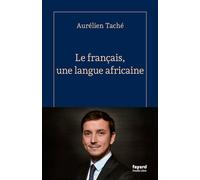 Le français, une langue africaine - Aurélien Tache - Fayard - broché - Essai