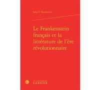 Le Frankenstein français et la littérature de l'ère révolutionnaire Julia V. Douthwaite (Auteur), Emmanuel Bouju (Direction), Jean-Clément Martin (Préface), Pierre André (Traduction), Alexane Bébin (T