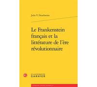 Le Frankenstein français et la littérature de l'ère révolutionnaire - Julia V. Douthwaite - Classiques Garnier - broché - Essai
