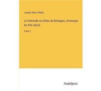 Le fratricide ou Gilles de Bretagne chronique du XVe sicleTome 1 - Joseph Alexis Walsh - BoD Third Party Titles - Livre en Anglais Joseph Alexis WalshJoseph Alexis Walsh (Auteur)