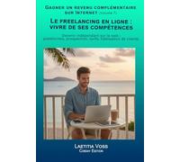 Le freelancing en ligne : vivre de ses compétences: Devenir indépendant sur le web : plateformes, prospection, tarifs, fidélisation de clients.