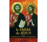 Le frère de Jésus et les enseignements perdus du christianisme Et les enseignements perdus du christianisme - Jeffrey J. Bütz - Exclusif - broché - Essai