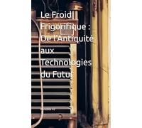Le Froid Frigorifique : De l'Antiquité aux Technologies du Futur