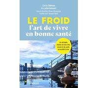 Le Froid, L'art De Vivre En Bonne Santé ! - Un Véritable Chemin De Bien-Être, De Joie Et De Santé, Accessible À Tous