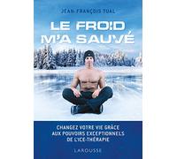 Le froid m'a sauvé: Changez votre vie grâce aux pouvoirs exceptionnels de l'icethérapie