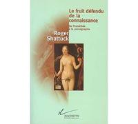 Le fruit défendu de la connaissance De Prométhée à la pornographie - Roger Shattuck - Hachette Litterature - broché - Livre