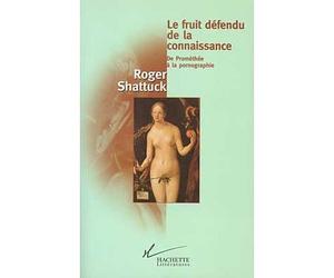 Le fruit défendu de la connaissance De Prométhée à la pornographie - Roger Shattuck - Hachette Litterature - broché - Livre