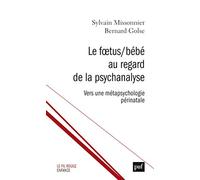 Le Fœtus/Bébé au regard de la psychanalyse: Vers une métapsychologie périnatale