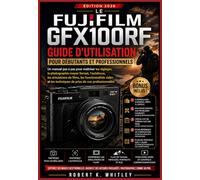 Le Fujifilm GFX100RF Guide d'utilisation pour débutants et professionnels: Un manuel pas à pas pour maîtriser les réglages, la photographie moyen ... vidéo et les techniques de prise.....