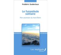 Le funambule solitaire Mon ascension du mont Blanc - Fédéric Goderiaux - Les Impliqués - broché - Récit