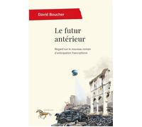 Le futur antérieur Regard sur le nouveau roman d'anticipation francophone - David Boucher - Presses Universite De Montreal - broché - Essai