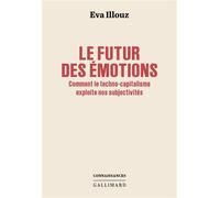 Le futur des émotions Comment la technologie et le capitalisme exploitent notre subjectivité - Eva Illouz - Gallimard - broché - Essai