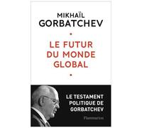 Le Futur Du Monde Global - Le Testament De Gorbatchev
