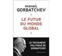Le futur du monde global Mikhaïl Gorbatchev (Auteur), Françoise Mancip-Renaudie (Traduction), Olivier Mannoni (Traduction)
