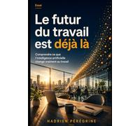 Le futur du travail est déjà là: Comprendre ce que l'intelligence artificielle change vraiment au travail