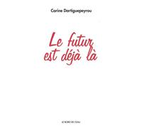 Le Futur est Deja La - Carine Dartiguepeyrou - Le Bord De L'eau Eds - broché - Etude